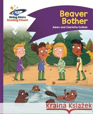 Reading Planet - Beaver Bother - Purple: Comet Street Kids  Guillain, Adam|||Guillain, Charlotte 9781510412040 Rising Stars Reading Planet