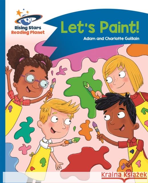 Reading Planet - Let's Paint! - Blue: Comet Street Kids  Guillain, Adam|||Guillain, Charlotte 9781510412255 Rising Stars Reading Planet