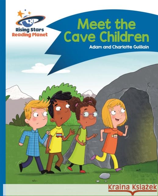 Reading Planet - Meet the Cave Children - Blue: Comet Street Kids  Guillain, Adam|||Guillain, Charlotte 9781510412293 Rising Stars Reading Planet