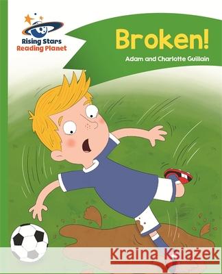 Reading Planet - Broken! - Green: Comet Street Kids  Guillain, Adam|||Guillain, Charlotte 9781510412316