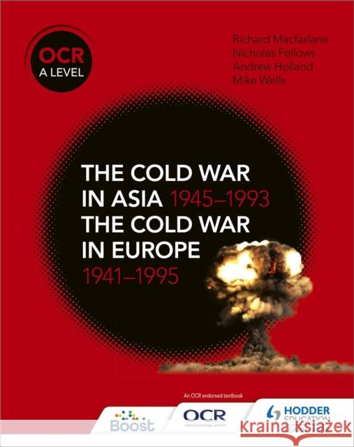 OCR A Level History: The Cold War in Asia 1945–1993 and the Cold War in Europe 1941–1995 Mike Wells 9781510416536