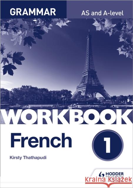 French A-level Grammar Workbook 1 Thathapudi, Kirsty 9781510417229 Hodder Education