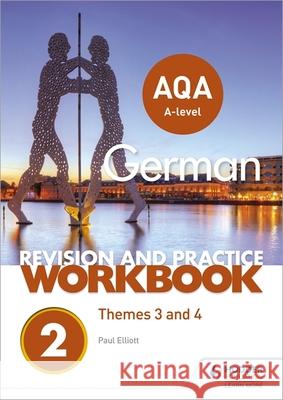 AQA A-level German Revision and Practice Workbook: Themes 3 and 4 Paul Elliott   9781510417342
