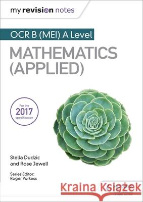 My Revision Notes: OCR B (MEI) A Level Mathematics (Applied) Stella Dudzic Rose Jewell  9781510417533