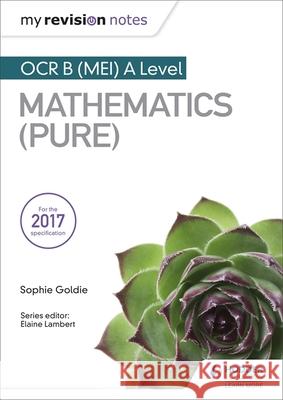 My Revision Notes: OCR B (MEI) A Level Mathematics (Pure) Sophie Goldie   9781510417656