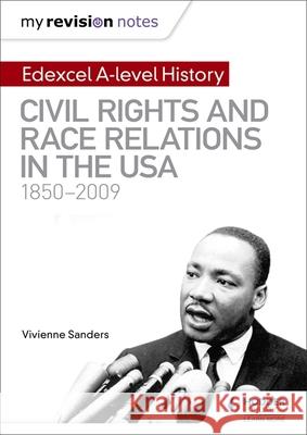 My Revision Notes: Edexcel A-level History: Civil Rights and Race Relations in the USA 1850-2009 Vivienne Sanders 9781510418080
