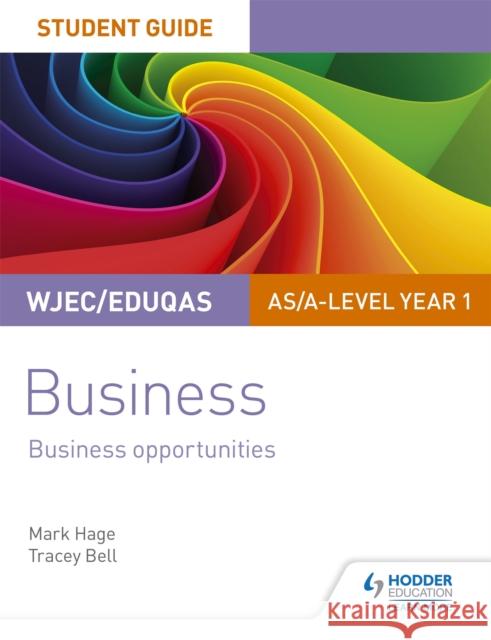 WJEC/Eduqas AS/A-level Year 1 Business Student Guide 1: Business Opportunities Hage, Mark|||Bell, Tracey 9781510419865