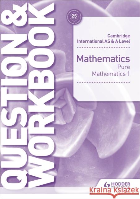 Cambridge International AS & A Level Mathematics Pure Mathematics 1 Question & Workbook Greg Port 9781510421844