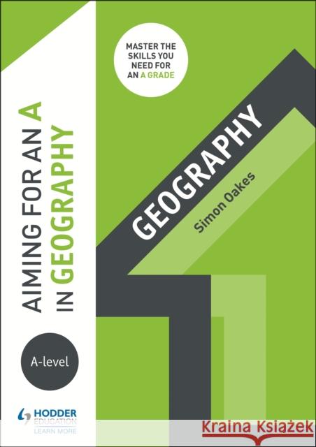 Aiming for an A in A-level Geography Simon Oakes   9781510424081