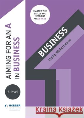 Aiming for an A in A-level Business Phil Waterhouse 9781510424142