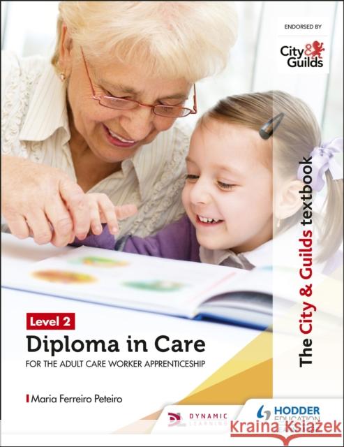 The City & Guilds Textbook Level 2 Diploma in Care for the Adult Care Worker Apprenticeship Maria Ferreiro Peteiro 9781510429116 Hodder Education