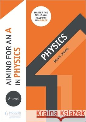 Aiming for an A in A-level Physics Mark Jones   9781510429246 Hodder Education