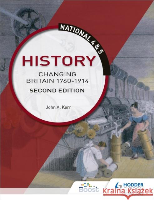 National 4 & 5 History: Changing Britain 1760-1914, Second Edition John Kerr   9781510429307 Hodder Education