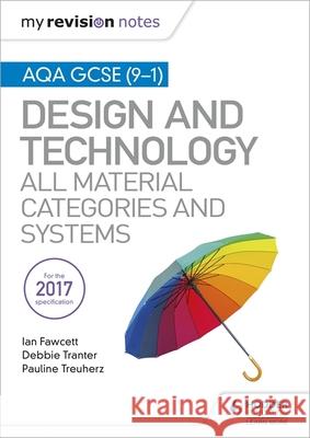 My Revision Notes: AQA GCSE (9-1) Design and Technology: All Material Categories and Systems Ian Fawcett Debbie Tranter Pauline Treuherz 9781510432314