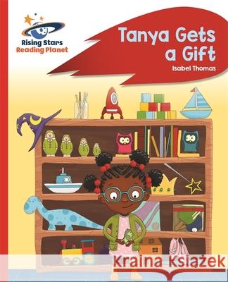 Reading Planet - Tanya Gets a Gift - Red B: Rocket Phonics  Thomas, Isabel 9781510433205 Rising Stars Reading Planet