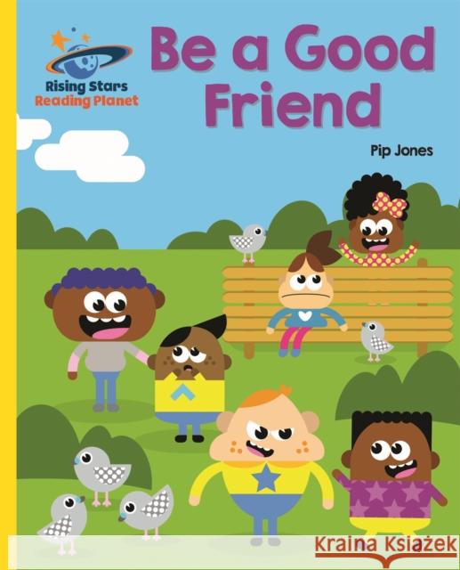 Reading Planet - Be a Good Friend - Yellow: Galaxy Pip Jones 9781510433779 Rising Stars UK Ltd