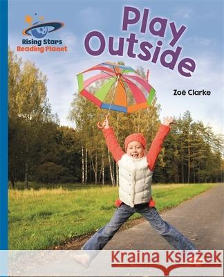 Reading Planet - Play Outside - Blue: Galaxy Clarke, Zoe 9781510434073 Rising Stars UK Ltd