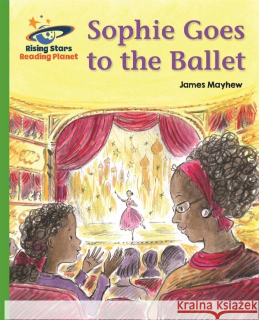 Reading Planet - Sophie Goes to the Ballet - Green: Galaxy James Mayhew 9781510434226 Rising Stars UK Ltd