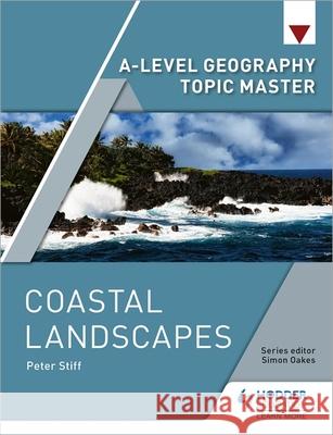 A-level Geography Topic Master: Coastal Landscapes Peter Stiff   9781510434622 Hodder Education