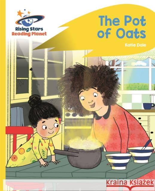 Reading Planet - The Pot of Oats - Yellow: Rocket Phonics Katie Dale 9781510435797