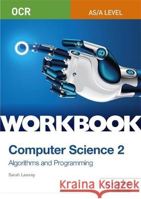 OCR AS/A-level Computer Science Workbook 2: Algorithms and Programming Sarah Lawrey   9781510437005