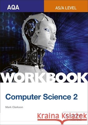 AQA AS/A-level Computer Science Workbook 2 Mark Clarkson 9781510437029 Hodder Education