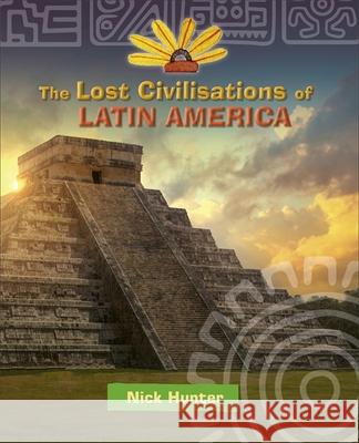 Reading Planet KS2 - The Lost Civilisations of Latin America - Level 8: Supernova (Red+ band) Hunter, Nick 9781510454590 Rising Stars UK Ltd