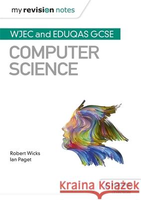 My Revision Notes: WJEC and Eduqas GCSE Computer Science Robert Wicks Ian Paget  9781510454934 Hodder Education