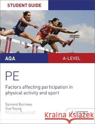 AQA A Level Physical Education Student Guide 1: Factors affecting participation in physical activity and sport Symond Burrows Michaela Byrne Sue Young 9781510455467 Hodder Education