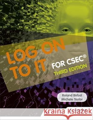 Log on to IT for CSEC Roland Birbal (IT) Michele Taylor  9781510459984