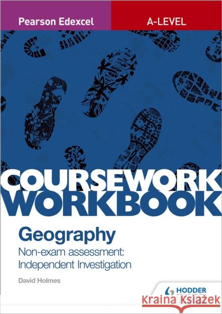 Pearson Edexcel A-level Geography Coursework Workbook: Non-exam assessment: Independent Investigation David Holmes   9781510468757 Hodder Education