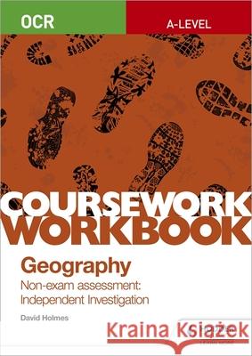 OCR A-level Geography Coursework Workbook: Non-exam assessment: Independent Investigation David Holmes   9781510468764 Hodder Education