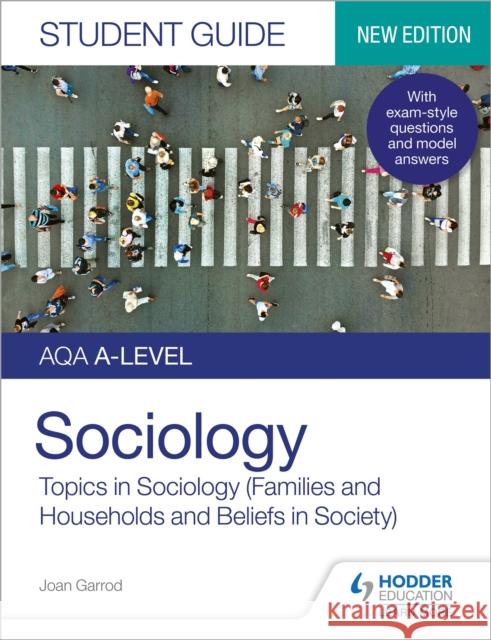 AQA A-level Sociology Student Guide 2: Topics in Sociology (Families and households and Beliefs in society) Joan Garrod Laura Pountney  9781510472037