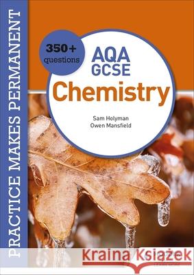 Practice makes permanent: 350+ questions for AQA GCSE Chemistry Owen Mansfield Sam Holyman  9781510476431 Hodder Education