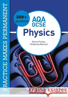 Practice makes permanent: 350+ questions for AQA GCSE Physics Forbes, Darren 9781510476455