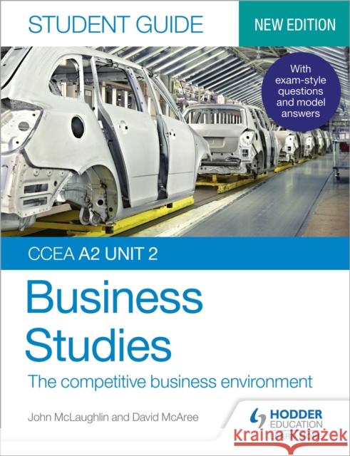 CCEA A2 Unit 2 Business Studies Student Guide 4: The competitive business environment John McLaughlin David McAree  9781510478503