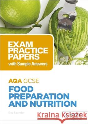AQA GCSE Food Preparation and Nutrition: Exam Practice Papers with Sample Answers Bev Saunder   9781510479128