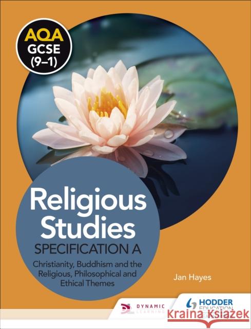 AQA GCSE (9-1) Religious Studies Specification A: Christianity, Buddhism and the Religious, Philosophical and Ethical Themes Jan Hayes   9781510479999 Hodder Education