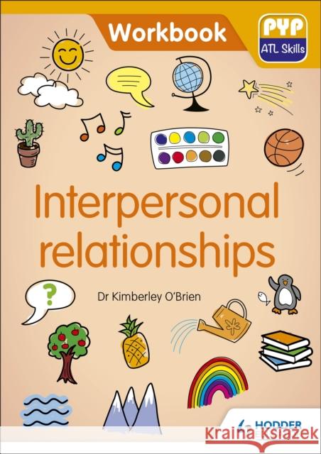 Interpersonal Relationships: Pyp ATL Skills Workbook Kimberley O'Brien 9781510481633