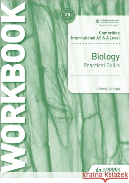 Cambridge International AS & A Level Biology Practical Skills Workbook Salma Siddiqui 9781510482869