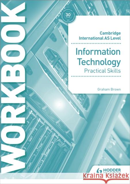 Cambridge International AS Level Information Technology Skills Workbook Graham Brown 9781510483064