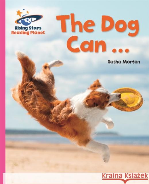 Reading Planet - The Dog Can ... - Pink A: Galaxy Sasha Morton 9781510485532 Rising Stars UK Ltd