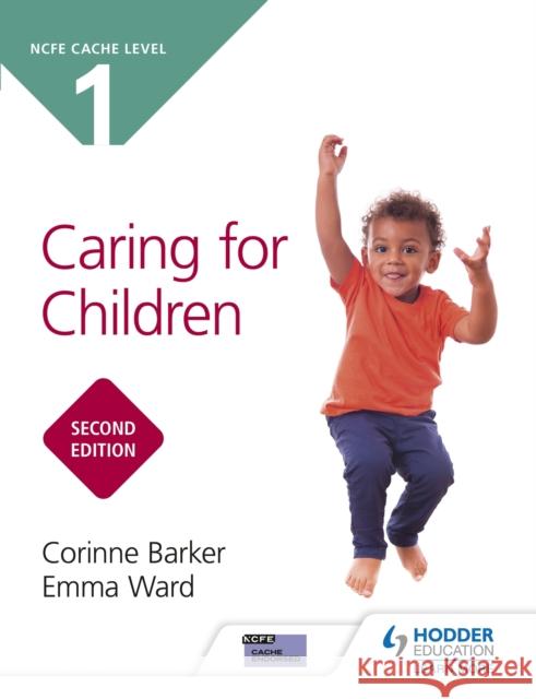 NCFE CACHE Level 1 Caring for Children Second Edition Corinne Barker Emma Ward  9781510485600 Hodder Education