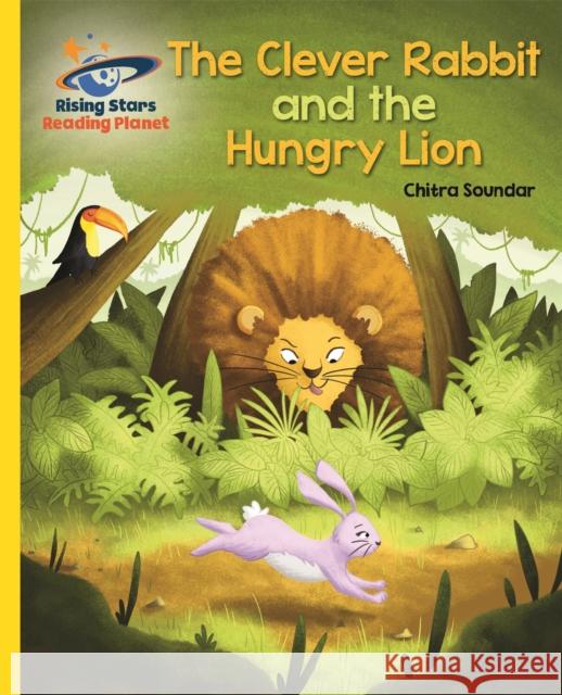 Reading Planet - The Clever Rabbit and the Hungry Lion- Yellow: Galaxy Chitra Soundar 9781510486126 Rising Stars UK Ltd