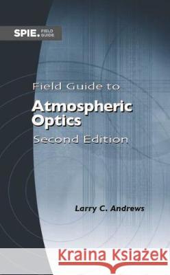Field Guide to Atmospheric Optics Larry C. Andrews 9781510619371
