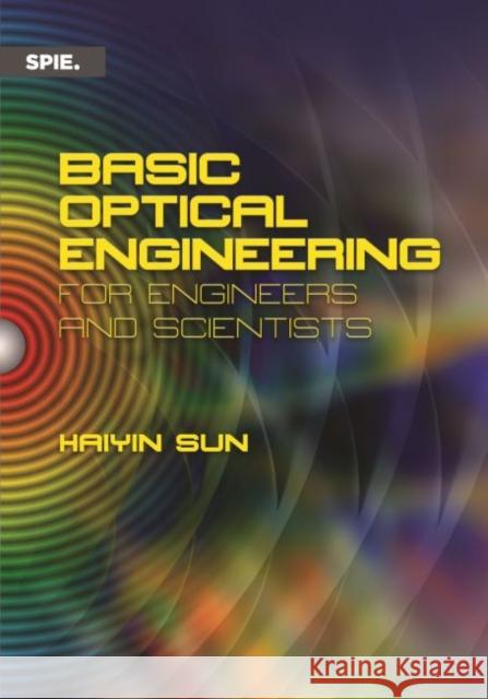 Basic Optical Engineering for Engineers and Scientists Haiyin Sun 9781510622050 Eurospan (JL)