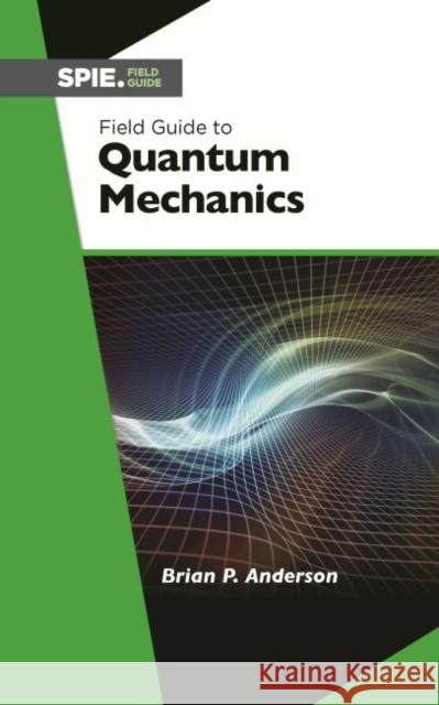 Field Guide to Quantum Mechanics Brian P. Anderson 9781510622821 Eurospan (JL)
