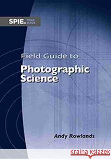 Field Guide to Photographic Science D. Andrew Rowlands   9781510631151 SPIE Press