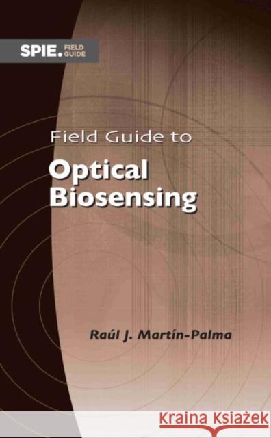 Field Guide to Optical Biosensing Raul J. Martin-Palma   9781510638594 SPIE Press