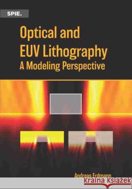 Optical and Euv Lithography: A Modeling Perspective Andreas Erdmann   9781510639010 SPIE Press